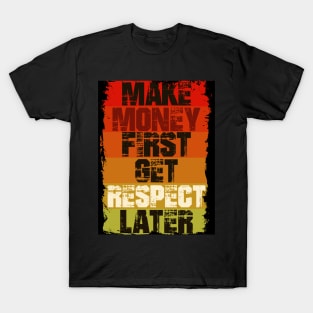 Make Money First Get Respect Later T-Shirt